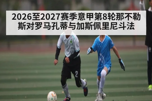 2026至2027赛季意甲第8轮那不勒斯对罗马孔蒂与加斯佩里尼斗法